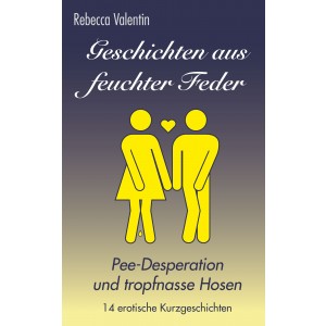 Pee-Desperation & Pinkelnot: Geschichten aus feuchter Feder