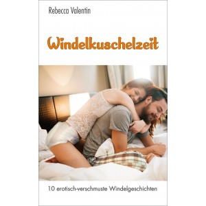 Windelerotik & Ageplay: Windelkuschelzeit - 10 erotisch verschmuste Windelgeschichten Buchtitel