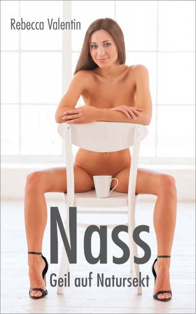 Natursekt & nasse Hosen: Nass - Geil auf Natursekt