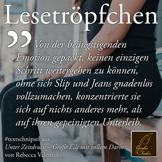 Unter Zeitdruck: Keinen einzigen Schritt weitergehen zu können, ohne sich Slip und Jeans gnadenlos vollzumachen ...