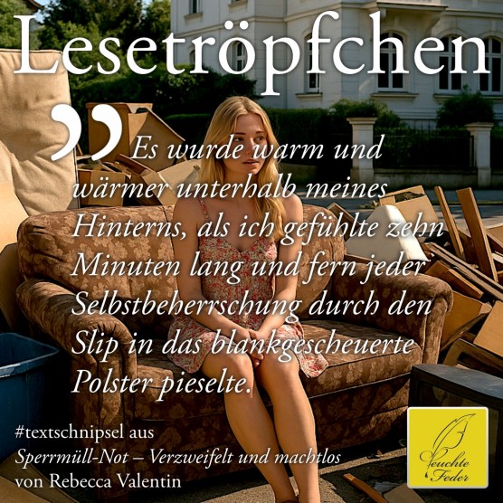 Sperrmüll-Not: Es wurde warm und wärmer unterhalb meines Hinterns, als ich durch den Slip in das Polster pieselte.