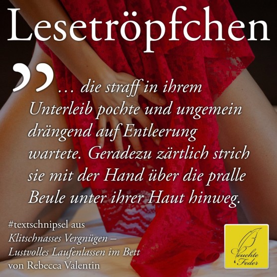 Klitschnasses Vergnügen: Hierzu spreizte sie die Oberschenkel weit, spürte das warme Pipi weiterhin über...