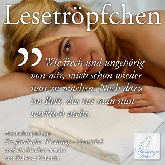Ein fabelhafter Windeltag: Wie frech und ungehörig von mir, mich schon wieder nass zu machen. Noch dazu im Bett ...