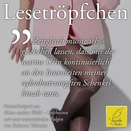 Keine andere Wahl: Zeitgleich musste ich geschehen lassen, dass mir der warme Urin an meinen Schenkeln hinab rann.
