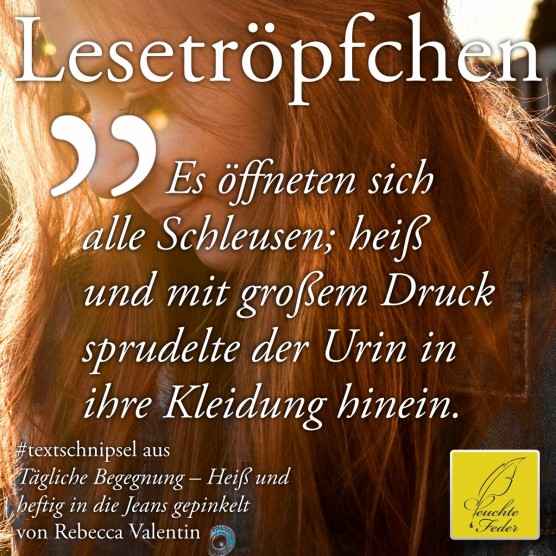 Tägliche Begegnung: Es öffneten sich alle Schleusen, mit großem Druck sprudelte der Urin in ihre Kleidung hinein.