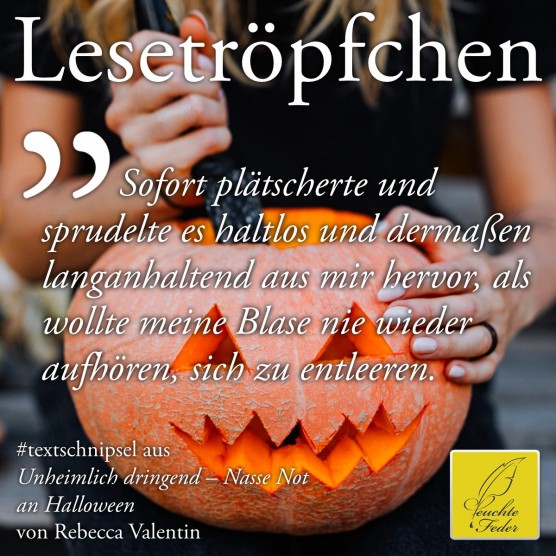 Unheimlich dringend: Sofort plätscherte und sprudelte es haltlos aus mir hervor, als wollte meine Blase ...