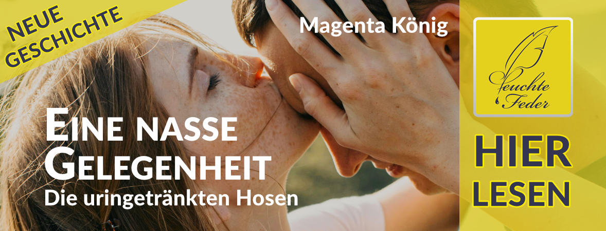 Neue Geschichte: Eine nasse Gelegenheit – Die uringetränkten Hosen