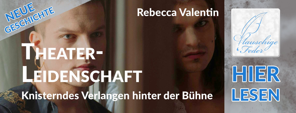 Neue Geschichte: Theater-Leidenschaft – Knisterndes Verlangen hinter der Bühne