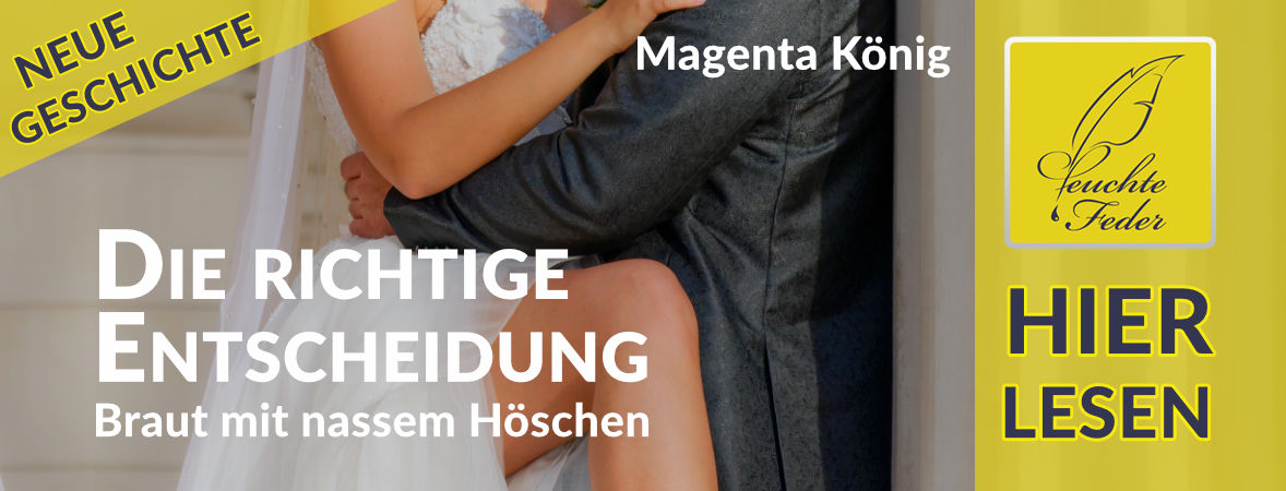 Neue Geschichte: Die richtige Entscheidung – Braut mit nassem Höschen